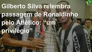 Gilberto Silva relembra passagem de Ronaldinho pelo Atl&eacute;tico: &ldquo;um privil&eacute;gio&rdquo;