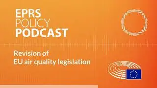 Revision of EU air quality legislation: Setting a zero pollution objective for air [Policy Podcast]