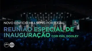 Reunião Especial de Inauguração | Phil Dooley | Hillsong Portugal