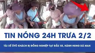 Trưa 2/2: Tài xế ôtô khách bị đồng nghiệp đánh dã man ngay tại ghế lái, camera ghi cảnh phẫn nộ