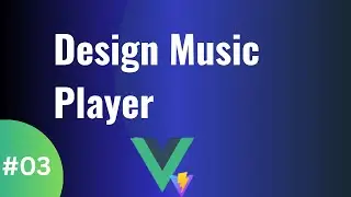 #03 Import Music Player Design in Vuejs App