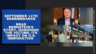 9/11 Remembrance: Brad&rsquo;s Story, Honoring Victims, It&rsquo;s Impact On U.S. Immigration