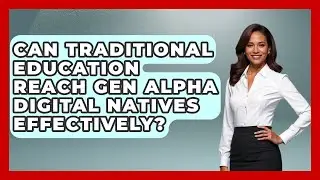 Can Traditional Education Reach Gen Alpha Digital Natives Effectively? - Gen Alpha Adventures