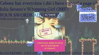Celeste but everytime i die i have to read a page of Julia Serano's Whipping Girl (2007)  FOUR SWORD
