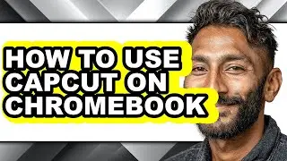 How to Use Capcut on Chromebook (full Guide)