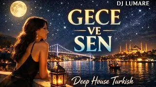 DJ LUMARE - GECE VE SEN | T&uuml;rk&ccedil;e Deep House Mix 2026 | Araba Videoları / Car Music