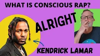 Kendrick Lamar  -  Alright  -  A Reaction  -  What is Conscious Rap?