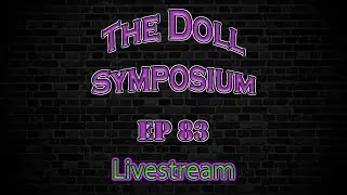 The Doll Symposium Ep 83 LIVESTREAM