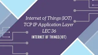 Internet of Things (IOT) TCP IP Application Layer LEC 36