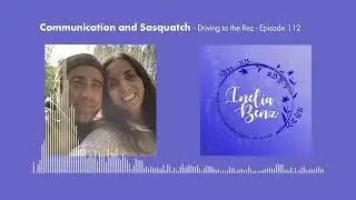 Communication and Sasquatch - Driving to the Rez - Episode 112