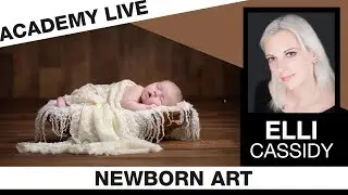 ACADEMY LIVE | Elli Cassidy - Newborn Art & the Studio Experience