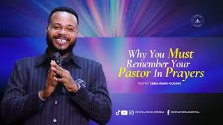 WHY YOU MUST REMEMBER YOUR PASTOR IN PRAYERS || PROPHET EDEM JULIUS-CUDJOE