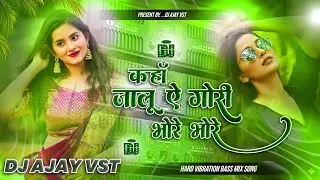 कहां जलु गोरी भोरे भोरे | kaha jalu a gori bhore bhore dj remix song | Bhojpuri DJ remix song djAjay