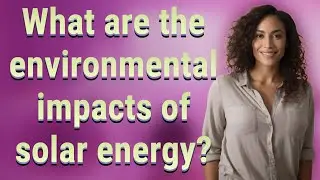 What are the environmental impacts of solar energy?