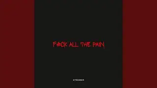 Fuck All the Pain