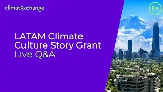 climateXchange &mdash;&nbsp;LATAM Climate Culture Story Grant Q&A Session