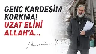 GENÇ KARDEŞİM KORKMA! UZAT ELİNİ ALLAH'A... | Nureddin Yıldız