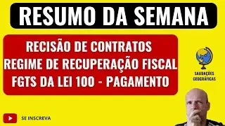 RESUMO DA SEMANA - RECIS&Atilde;O DE CONTRATOS, REGIME DE RECUPERA&Ccedil;&Atilde;O FISCAL, FGTS LEI 100
