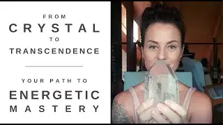 From Crystal Healing to Energetic Mastery - a Journey of Transcendence