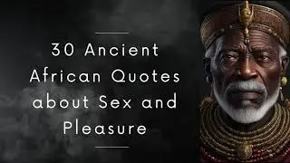 Ancient African Quotes about Sex and Pleasure