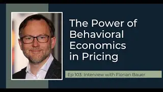 PODCAST EP103: The Power of Behavioral Economics in Pricing with Florian Bauer