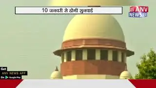 10 जनवरी से होगी सुनवाई || ANV NEWS
