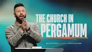 The Church in Pergamum | Chad Fisher | The Seven Churches of Revelation