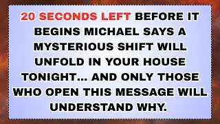🧿 20 Seconds Left Before It Begins Michael Says A Mysterious Shift Will Unfold In Your House...