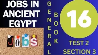 BOOK 16 TEST 2 SECTION 3 | JOBS IN ANCIENT EGYPT | GENERAL READING PRACTICE