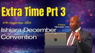Extra Time Prt 3 | Pst. Nichasio Ireri | Day 4  Evening Service | Ishiara Convention | 27-12-2025