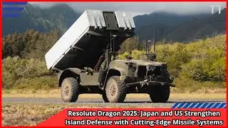 Resolute Dragon 2025 Japan and US Strengthen Island Defense with Cutting Edge Missile Systems