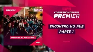 CORRESPONDENTES PREMIER: EP 406 - Encontro no Pub! Parte 1!