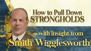 Smith Wigglesworth's Insight into How to Pull Down Strongholds