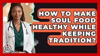 How To Make Soul Food Healthy While Keeping Tradition? - Black Health Journey