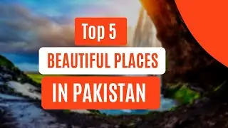 Top 5 Beautiful Places in Pakistan | Pakistan's Beautiful Places