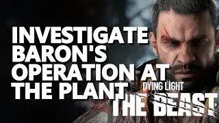Investigate Baron's operation at the plant Dying Light The Beast