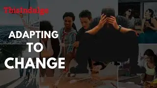 HOW TO ADAPT WHEN YOUR WORLD AS YOU KNOW IS CHANGE