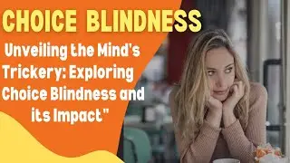 Unveiling the Mind's Trickery: Exploring Choice Blindness and its Impact