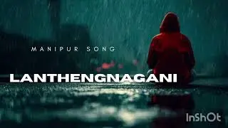 LANTHENGNAGANI || MANIPUR SONG 