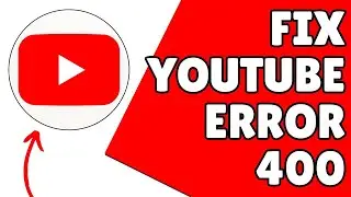 How To Fix YouTube Error 400