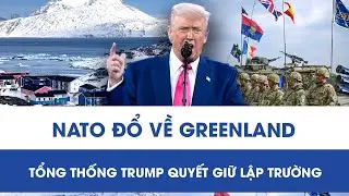 Đan Mạch dậy sóng: Quân đội NATO đổ về Greenland, Tổng thống Trump quyết giữ lập trường