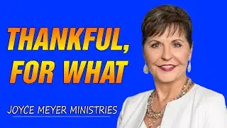 Joyce Meyer messages 2021 - Thankful, For What