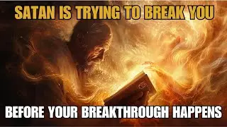 Satan Is Trying To Break You Before Your Breakthrough Happens | Biblical Wisdom