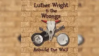 Luther Wright & The Wrongs - Rebuild The Wall (2001 CD HQ Rip Full Album)