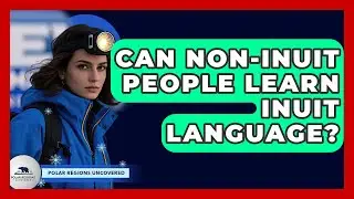 Can Non-Inuit People Learn Inuit Language? - Polar Regions Uncovered