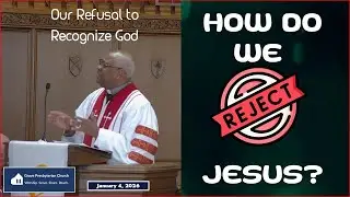 Sermon Only: Our Refusal to Recognize God - January 4, 2026