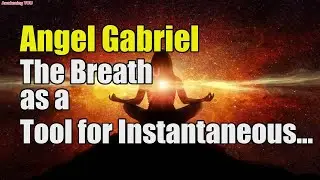 Angel Gabriel ~ The Breath as a Tool for Instantaneous Vibrational Shift | Awakening YOU
