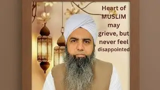 Heart of muslim may grieve,but never feel disappointed. (مسلمان غمگین ہو سکتا ہے مگر مایوس نہیں)