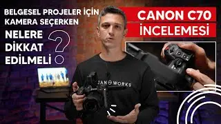 Belgesel Projeler için Kamera Seçerken Nelere Dikkat Edilmeli? - Canon C70'in Güçlü ve Zayıf Yönleri