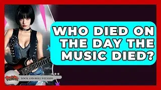 Who Died On The Day The Music Died? - Rock and Roll Wizards